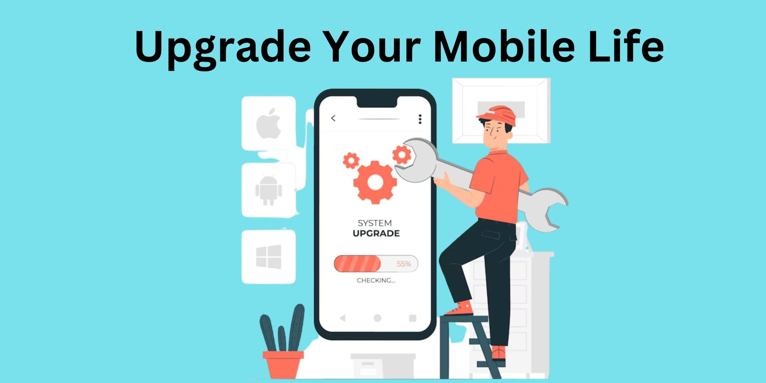 Upgrade Your Mobile Life