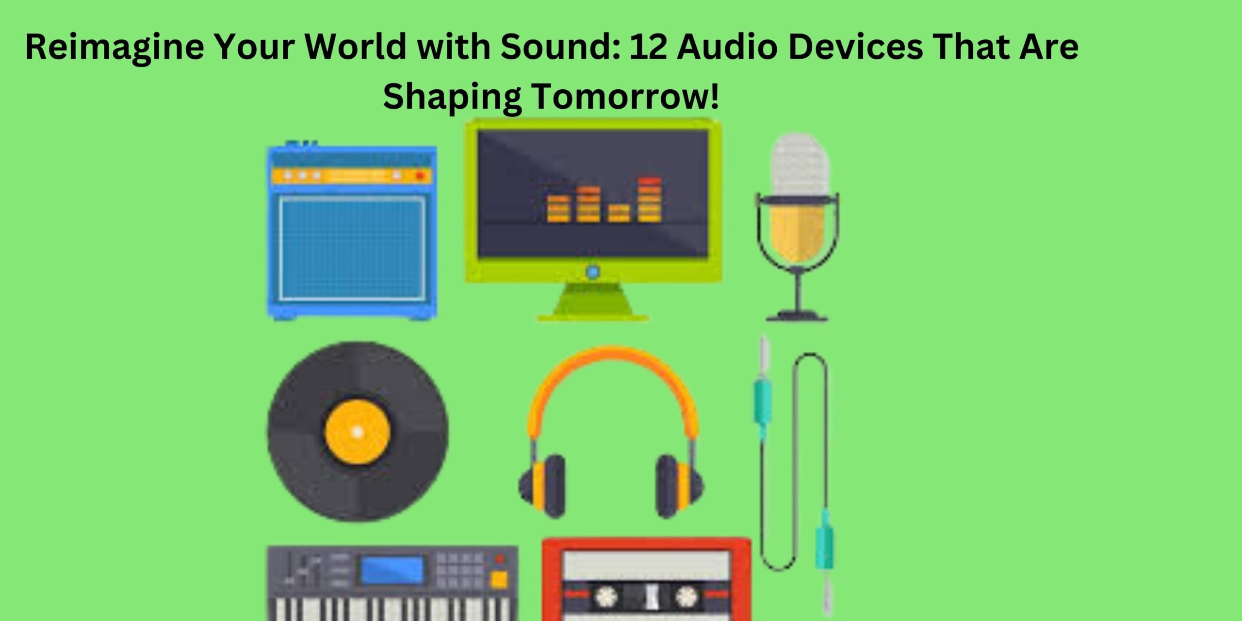 Reimagine Your World with Sound: 12 Audio Devices That Are Shaping Tomorrow!