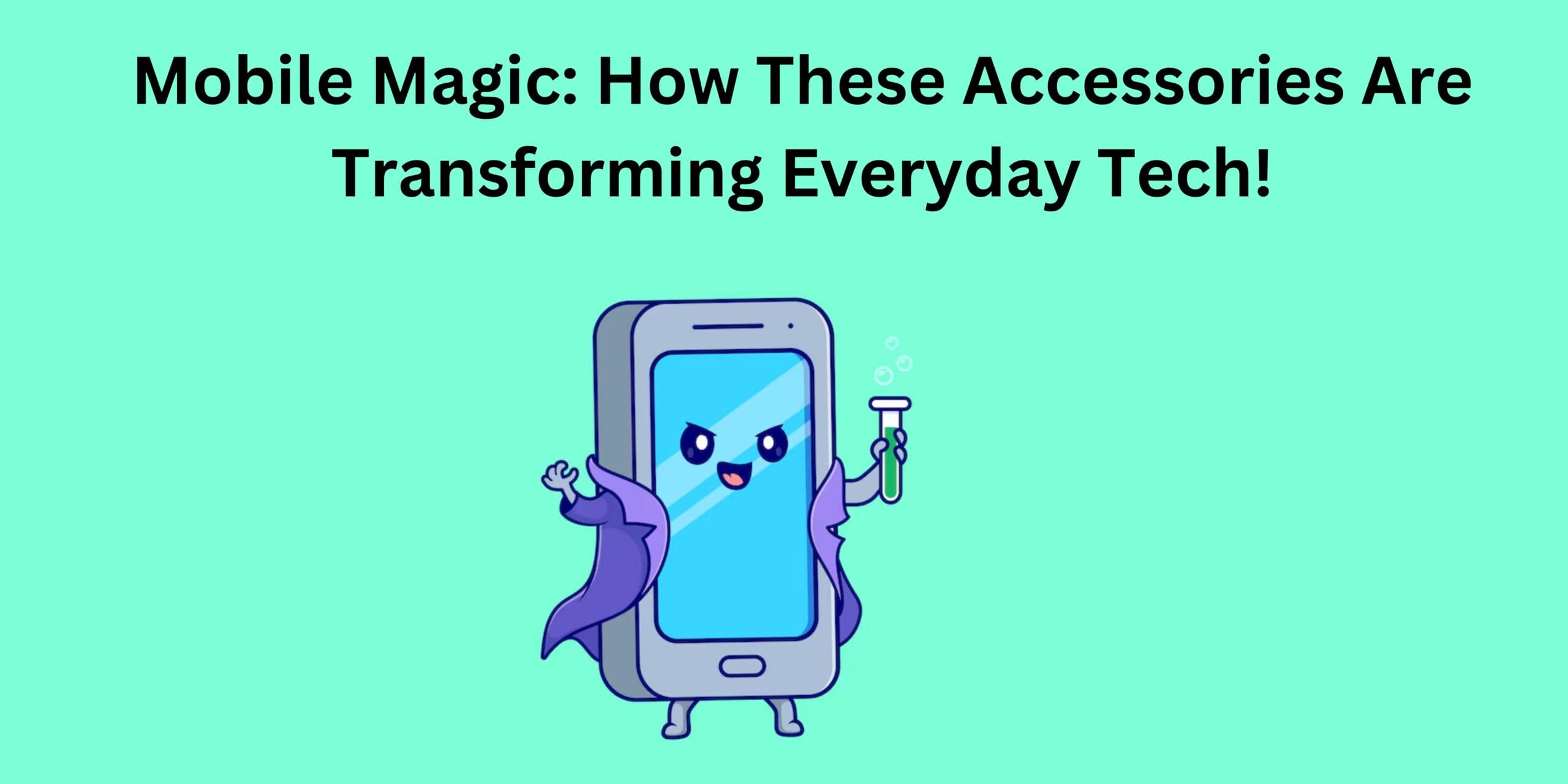 Mobile Magic: How These Accessories Are Transforming Everyday Tech!