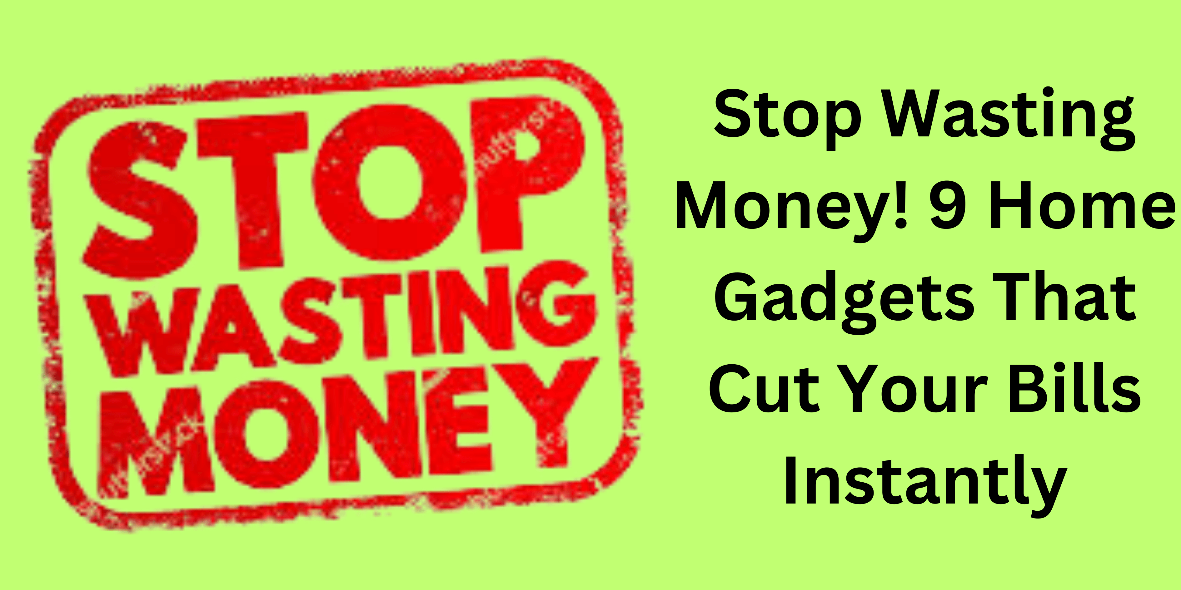 Stop Wasting Money! 9 Home Gadgets That Cut Your Bills Instantly