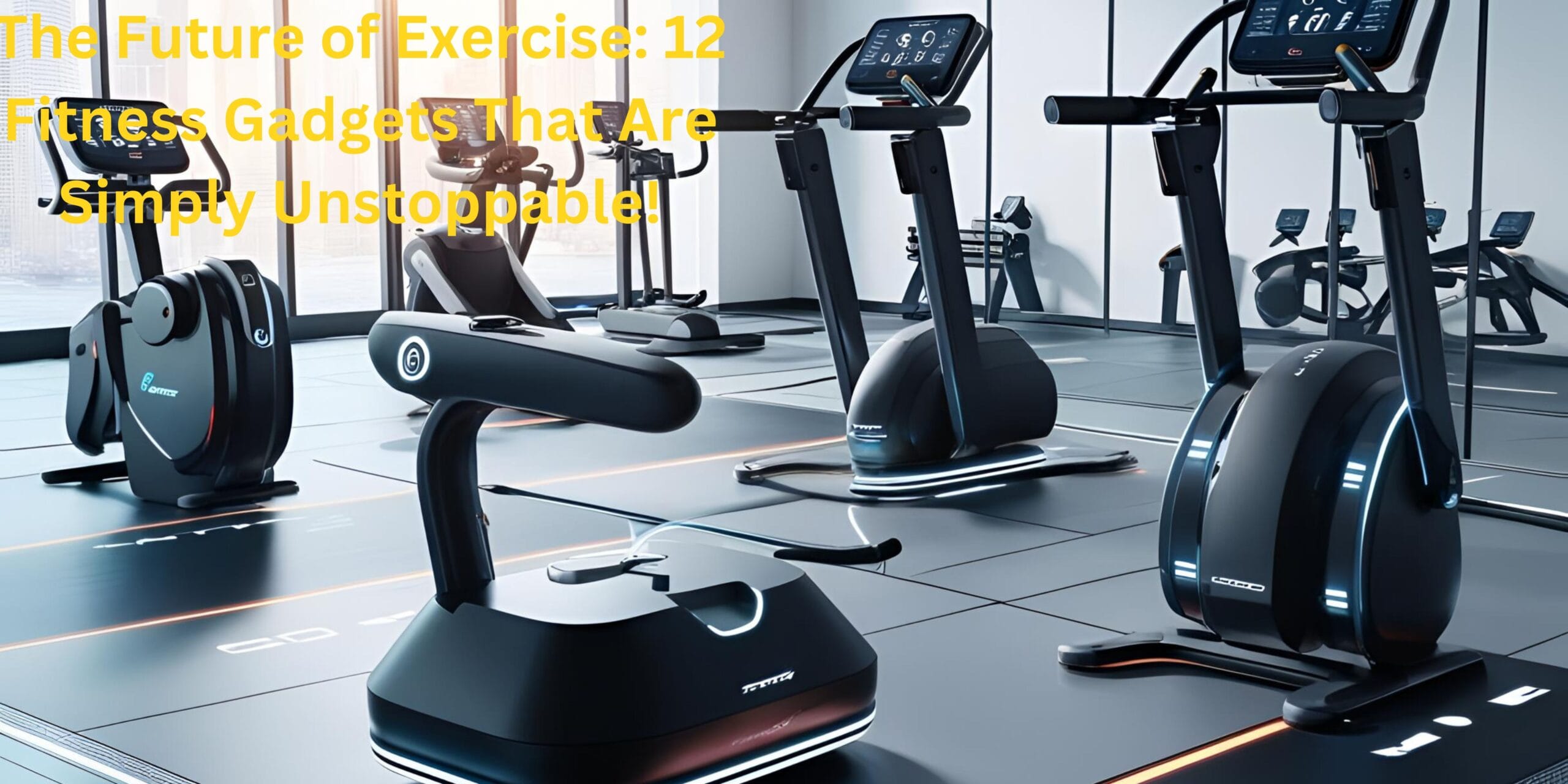 The Future of Exercise: 12 Fitness Gadgets That Are Simply Unstoppable!