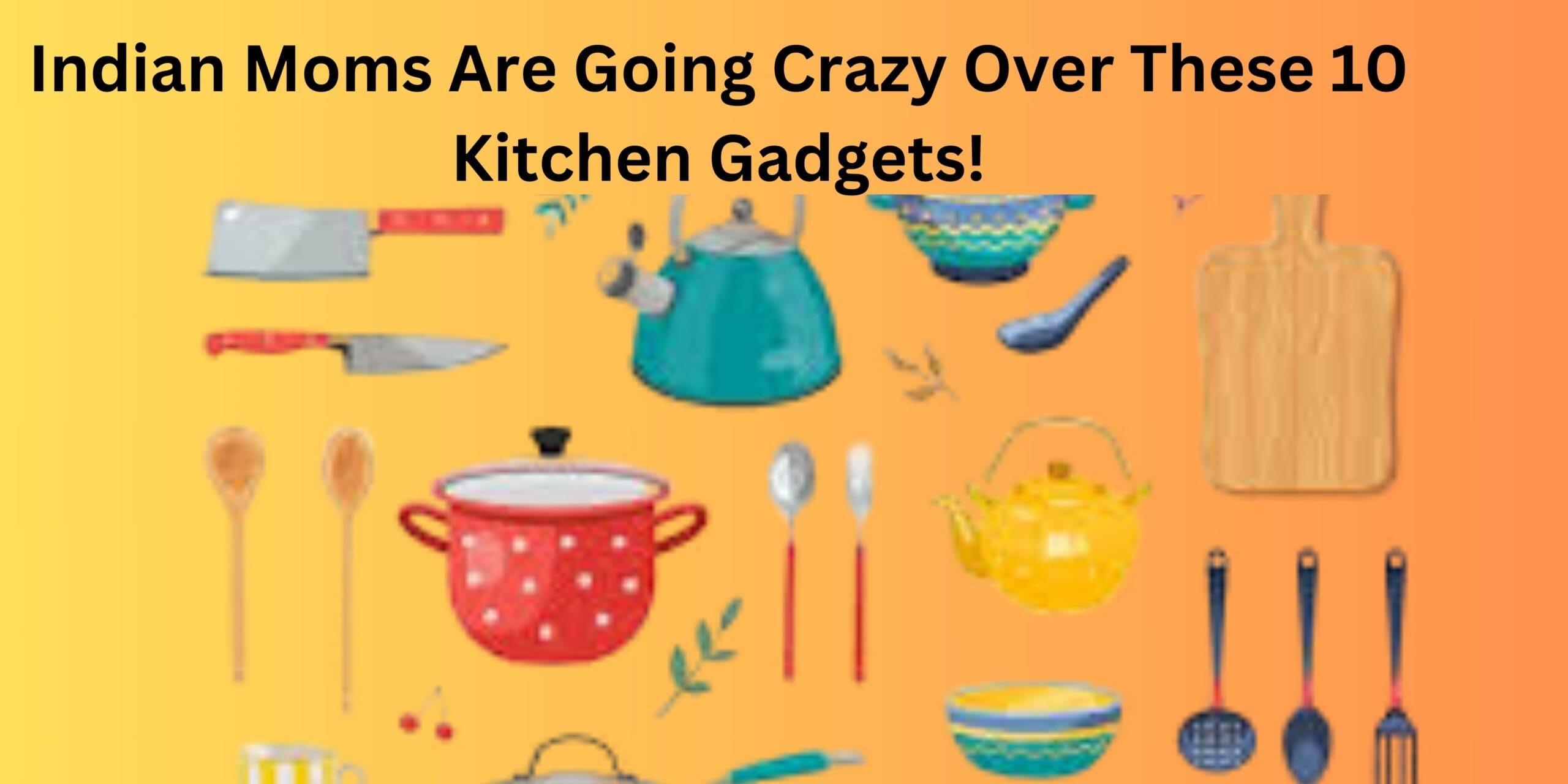 Indian Moms Are Going Crazy Over These 10 Kitchen Gadgets!