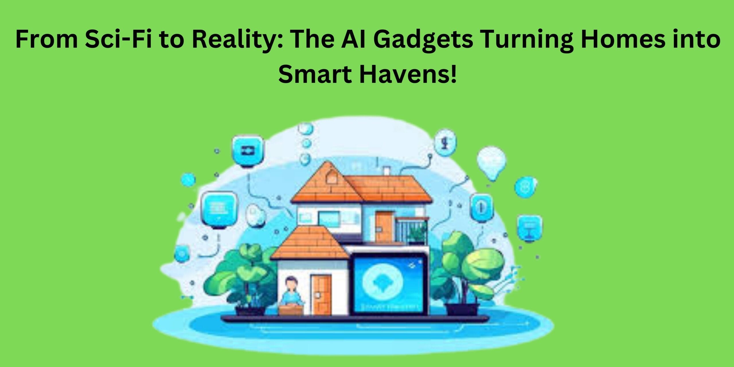 From Sci-Fi to Reality: The AI Gadgets Turning Homes into Smart Havens!