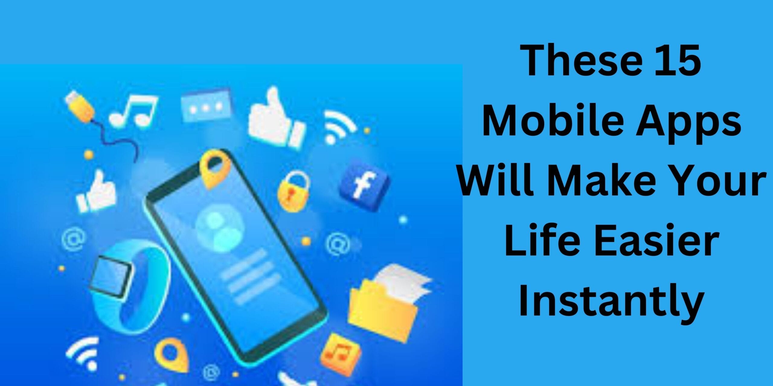 These 15 Mobile Apps Will Make Your Life Easier Instantly