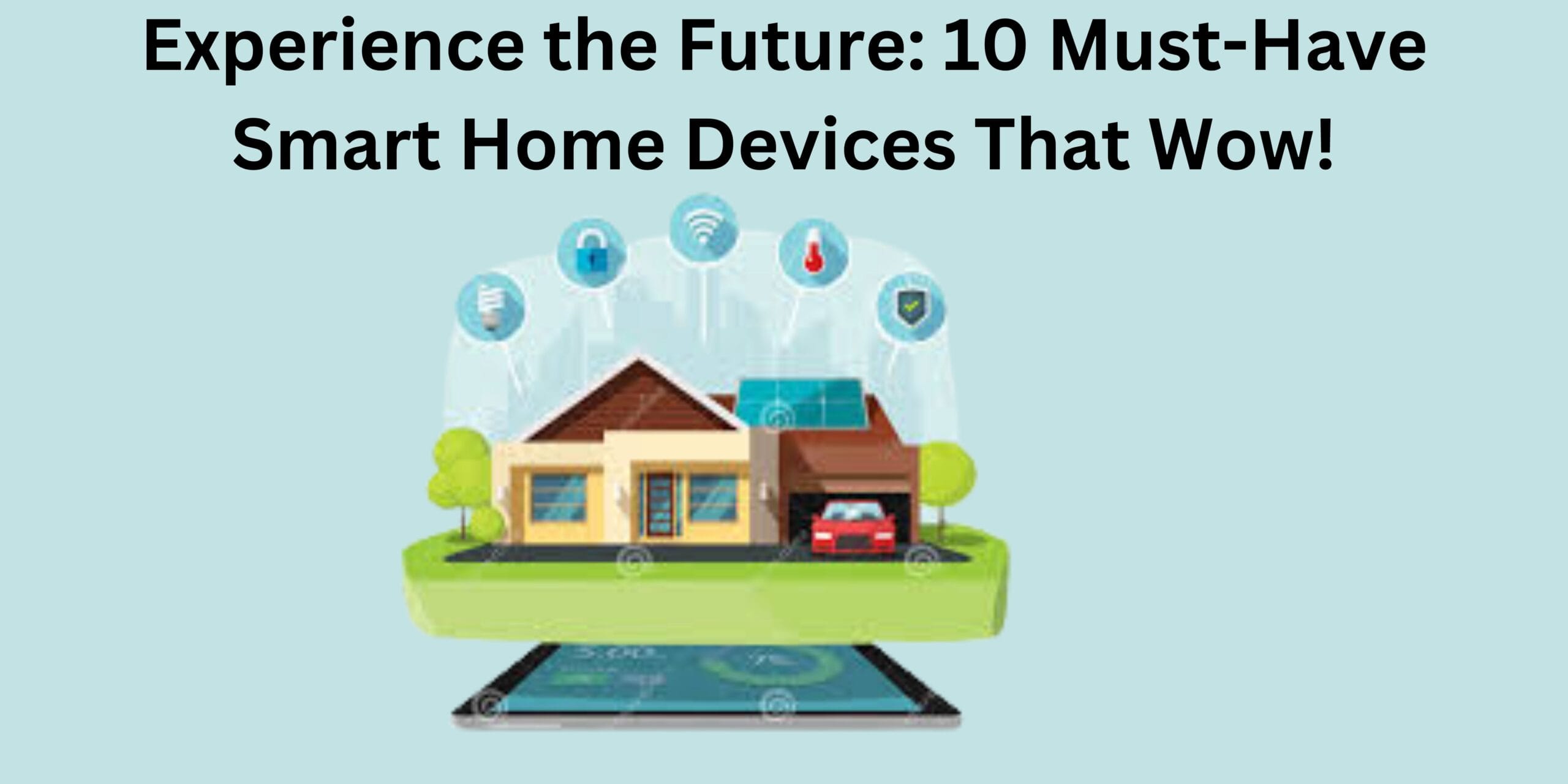 Experience the Future: 10 Must-Have Smart Home Devices That Wow!
