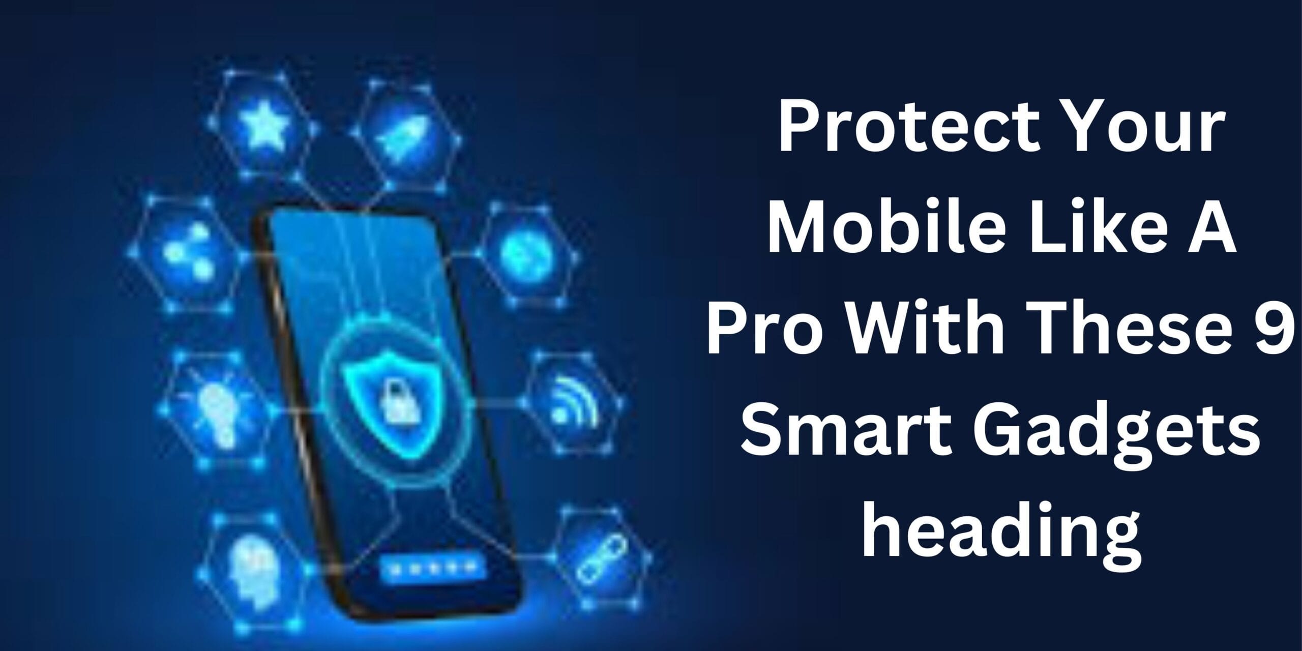 Protect Your Mobile Like A Pro With These 9 Smart Gadgets