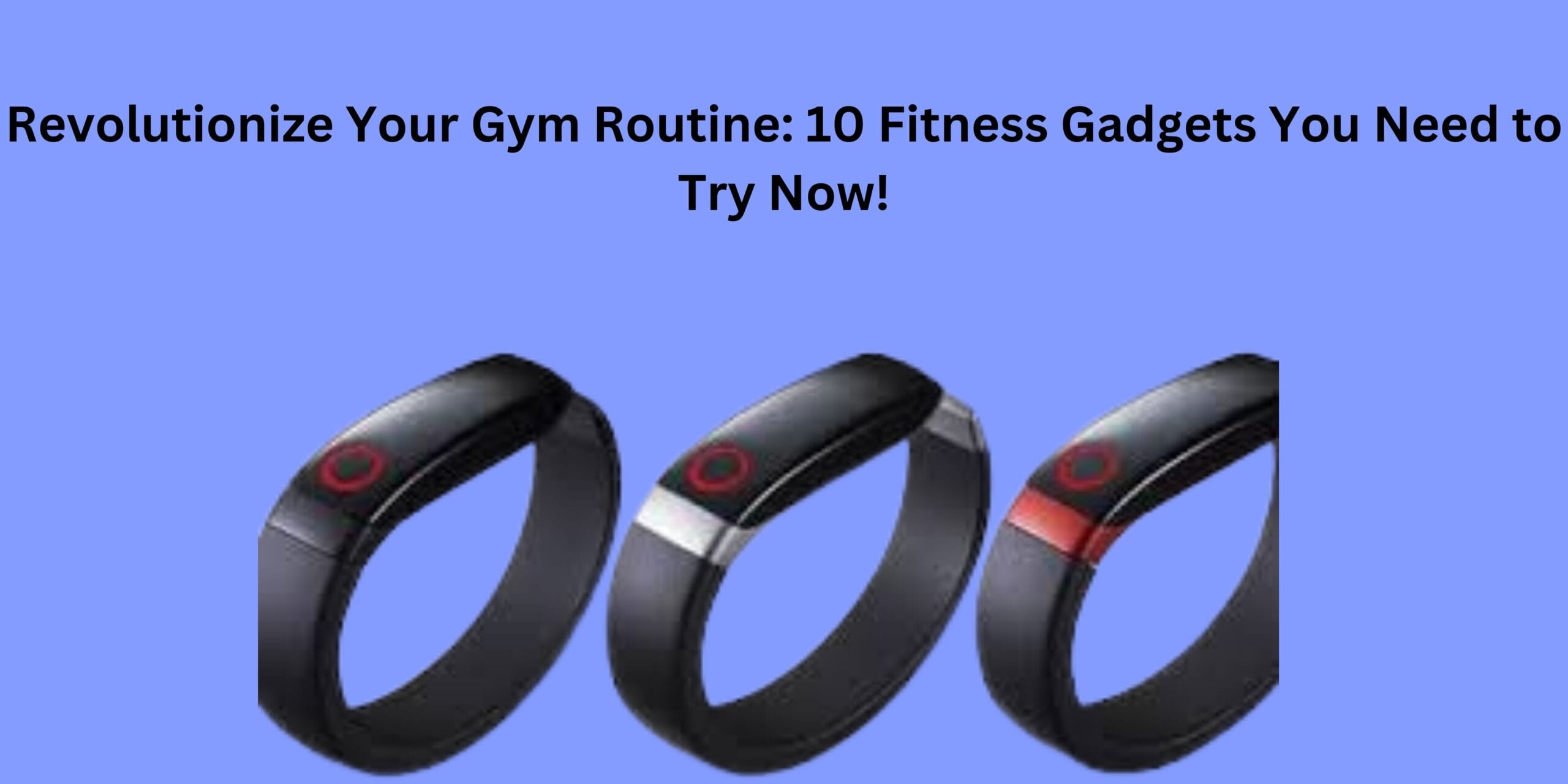 Revolutionize Your Gym Routine: 10 Fitness Gadgets You Need to Try Now!