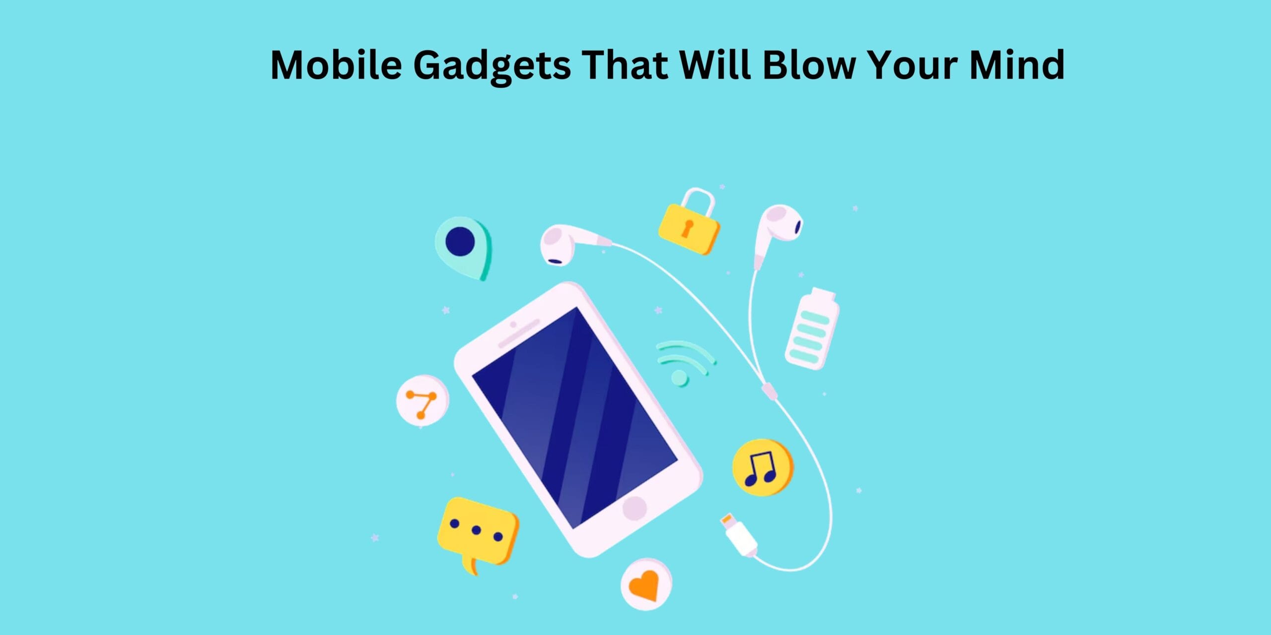 Mobile Gadgets That Will Blow Your Mind