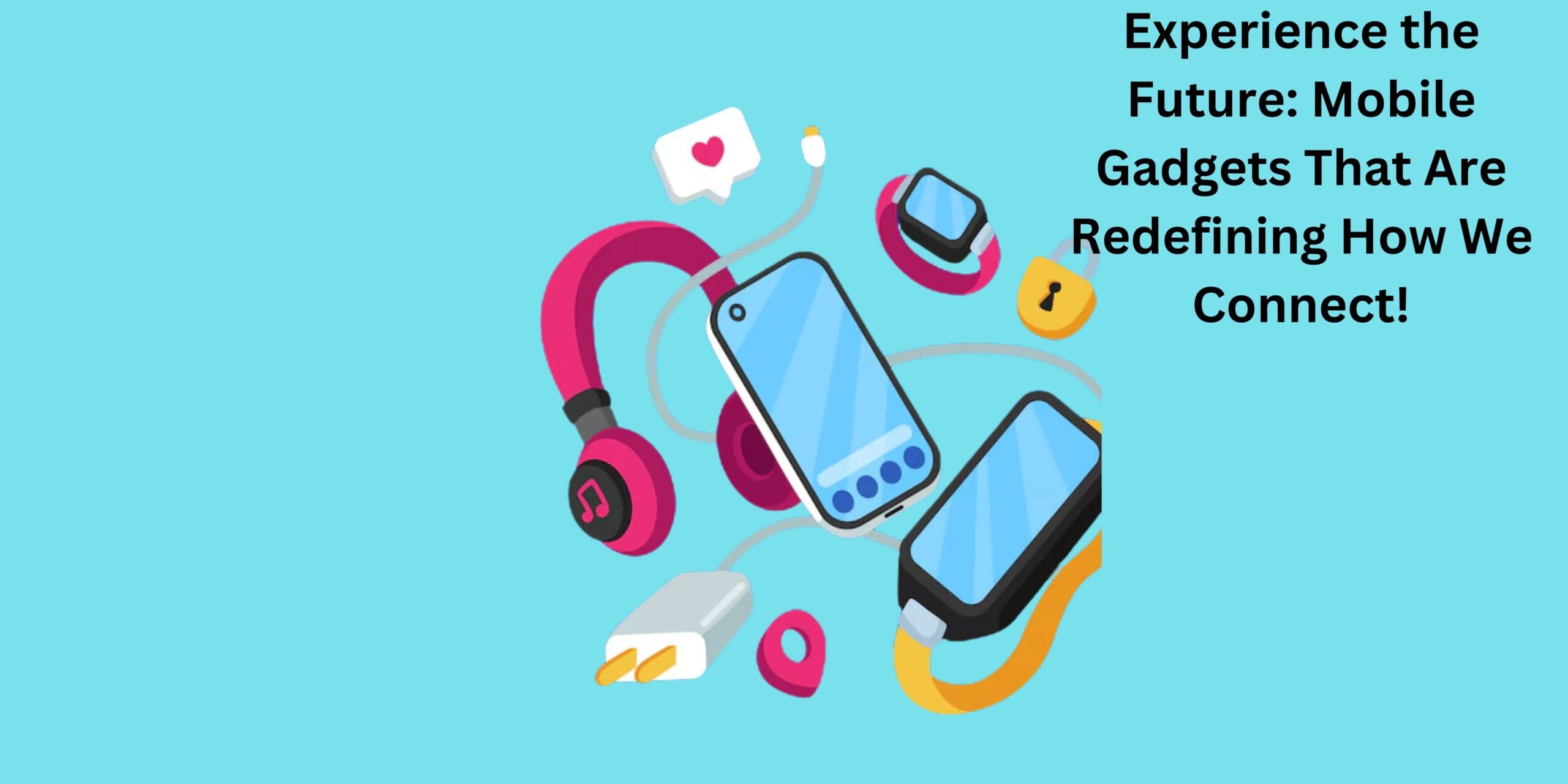 Experience the Future: Mobile Gadgets That Are Redefining How We Connect!