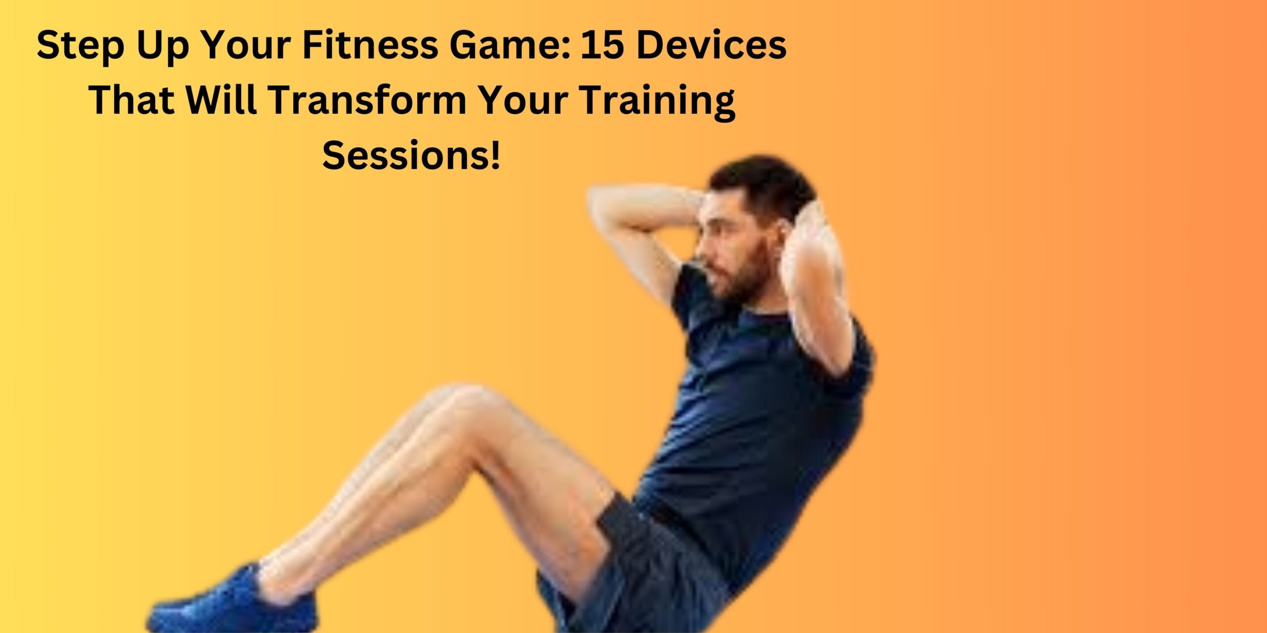 Step Up Your Fitness Game: 15 Devices That Will Transform Your Training Sessions!
