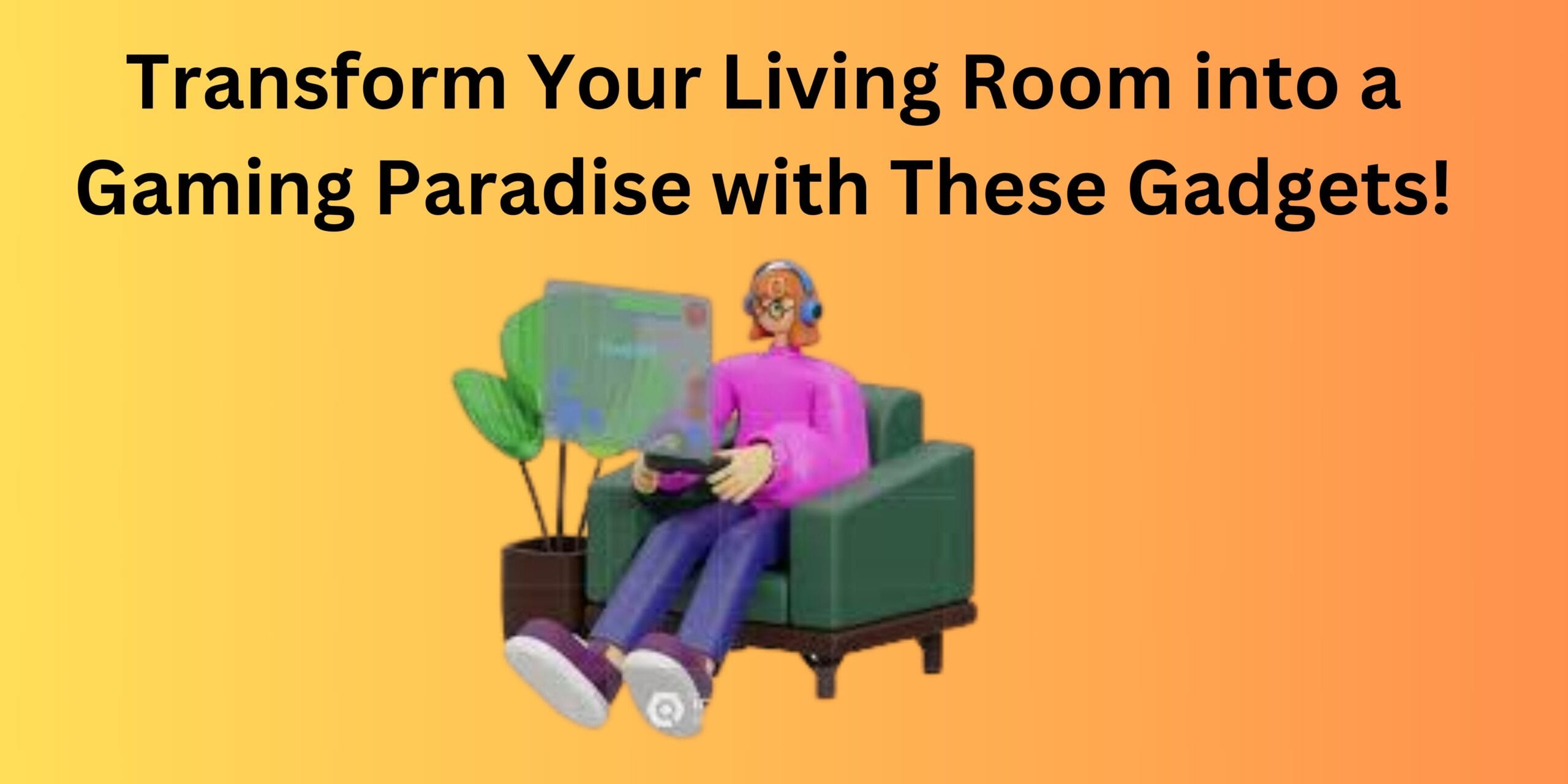 Transform Your Living Room into a Gaming Paradise with These Gadgets!